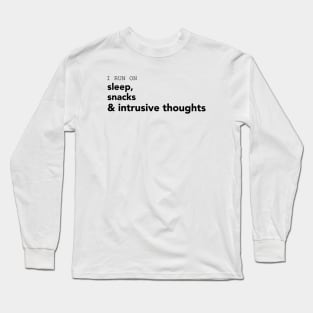 I run on sleep, snacks and intrusive thoughts. Long Sleeve T-Shirt